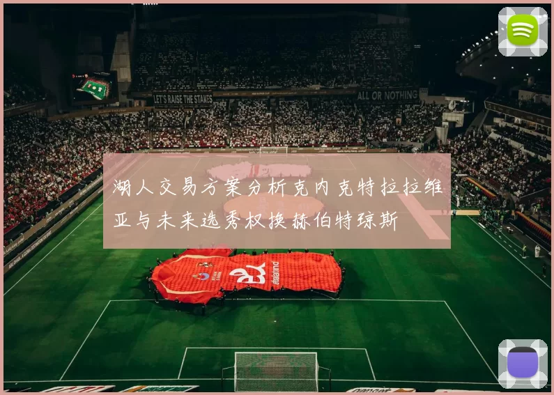 湖人交易方案分析克内克特拉拉维亚与未来选秀权换赫伯特琼斯