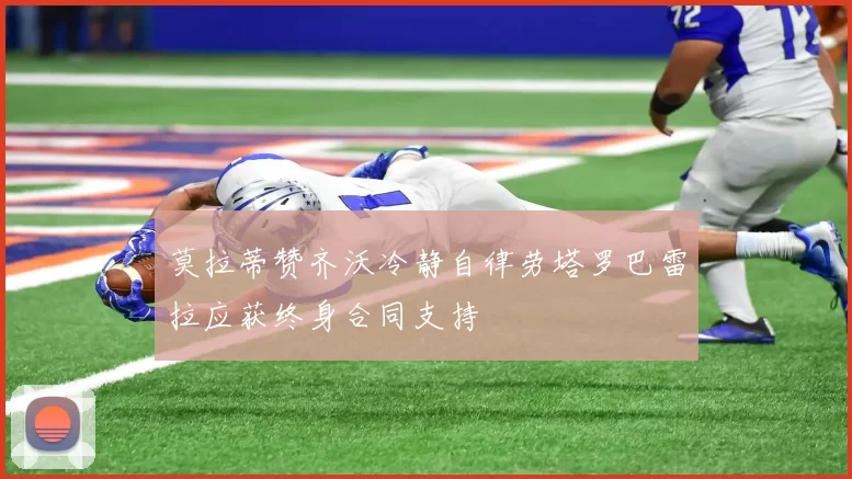 莫拉蒂赞齐沃冷静自律劳塔罗巴雷拉应获终身合同支持