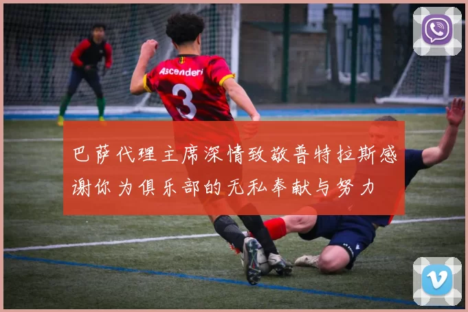 巴萨代理主席深情致敬普特拉斯感谢你为俱乐部的无私奉献与努力